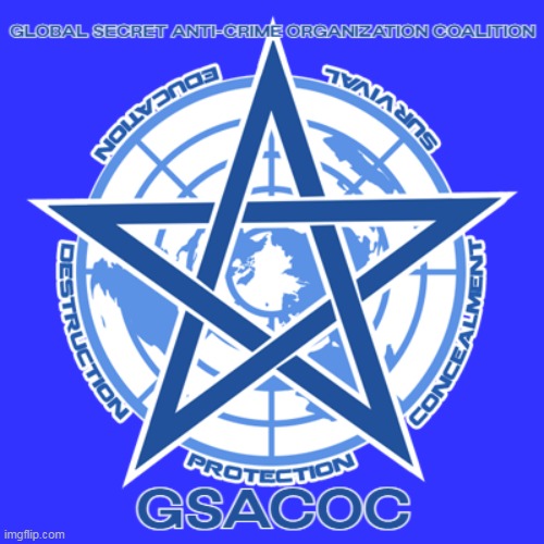 Global Secret Anti-Crime Organization Coalition (GSACOC) | image tagged in goc | made w/ Imgflip meme maker