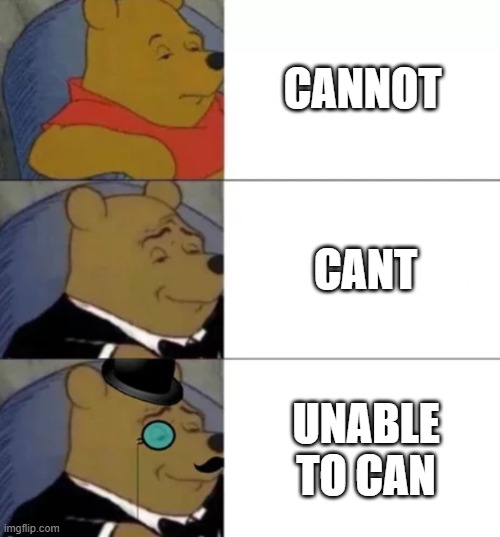 Fancy pooh | CANNOT; CANT; UNABLE TO CAN | image tagged in fancy pooh | made w/ Imgflip meme maker