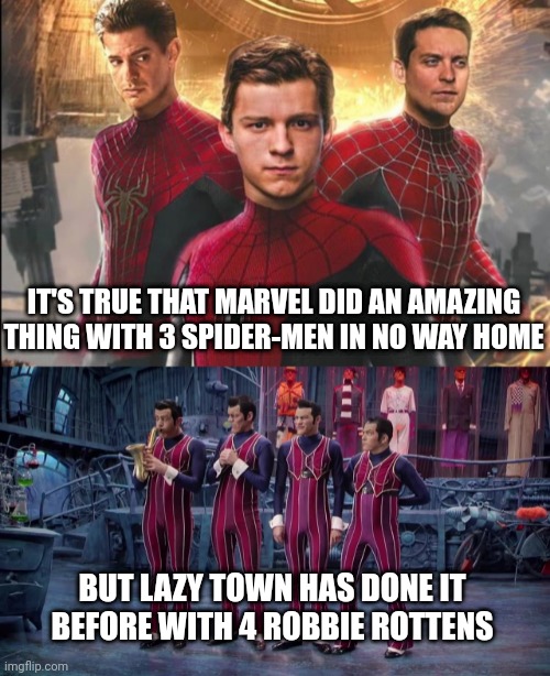Robbie rotten and spider man | IT'S TRUE THAT MARVEL DID AN AMAZING THING WITH 3 SPIDER-MEN IN NO WAY HOME; BUT LAZY TOWN HAS DONE IT BEFORE WITH 4 ROBBIE ROTTENS | image tagged in we are number one,robbie rotten,spiderman,no way home,marvel,funny memes | made w/ Imgflip meme maker