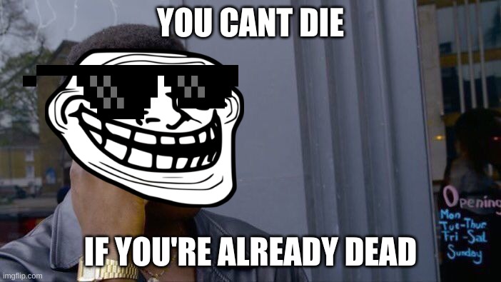 IMMORTALITY | YOU CANT DIE; IF YOU'RE ALREADY DEAD | image tagged in memes,roll safe think about it | made w/ Imgflip meme maker