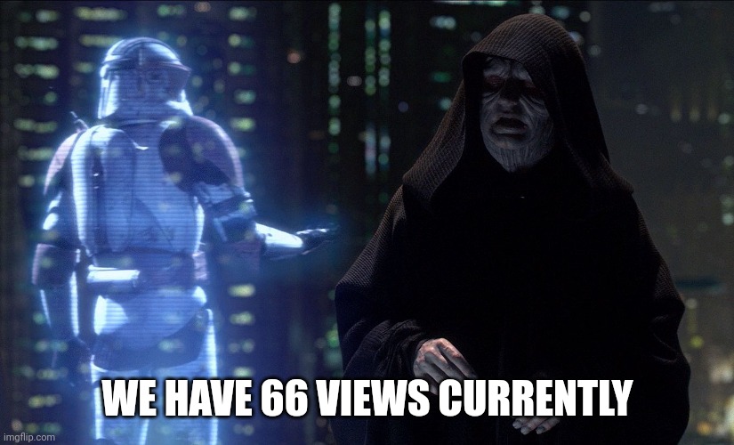 Execute Order 66 | WE HAVE 66 VIEWS CURRENTLY | image tagged in execute order 66 | made w/ Imgflip meme maker