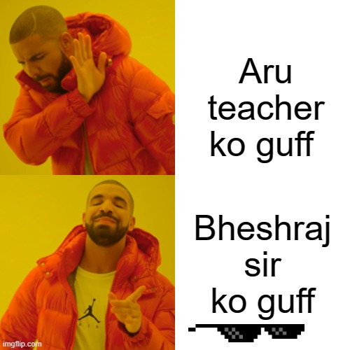 Drake Hotline Bling | Aru teacher ko guff; Bheshraj sir ko guff | image tagged in memes,drake hotline bling | made w/ Imgflip meme maker