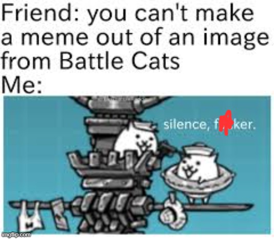pov: when ur friend say u can't make an meme out of battle cat | image tagged in friends,shut up | made w/ Imgflip meme maker