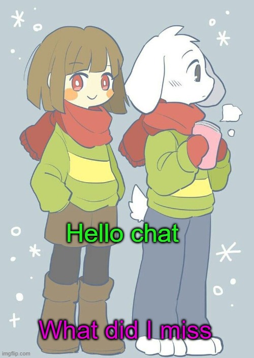 gm | Hello chat; What did I miss | image tagged in asriel winter temp | made w/ Imgflip meme maker