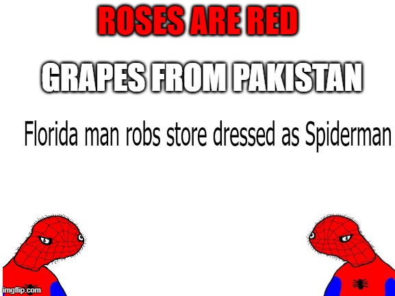 my tingling is my spidey senses... | ROSES ARE RED; GRAPES FROM PAKISTAN | image tagged in blank white template,florida man,spoderman | made w/ Imgflip meme maker