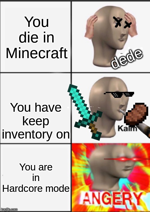 Bruh | You die in Minecraft; dede; You have keep inventory on; You are in Hardcore mode | image tagged in minecraft,hardcore,panik kalm panik,death | made w/ Imgflip meme maker