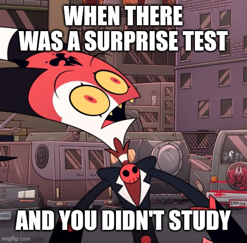 E | WHEN THERE WAS A SURPRISE TEST; AND YOU DIDN'T STUDY | image tagged in confused blitzo | made w/ Imgflip meme maker
