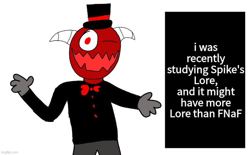 t r e z | i was recently studying Spike's Lore, and it might have more Lore than FNaF | image tagged in t r e z | made w/ Imgflip meme maker