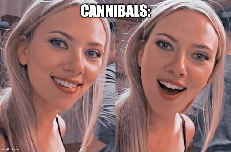 Surprised Scarlett Johansson | CANNIBALS: | image tagged in surprised scarlett johansson | made w/ Imgflip meme maker