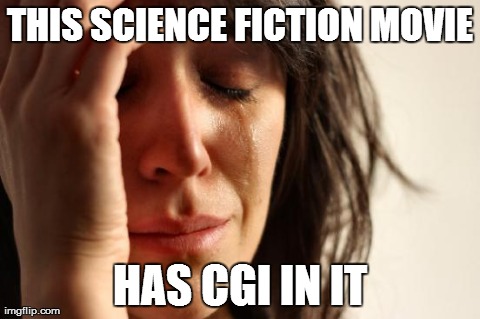 First World Problems Meme | THIS SCIENCE FICTION MOVIE HAS CGI IN IT | image tagged in memes,first world problems | made w/ Imgflip meme maker