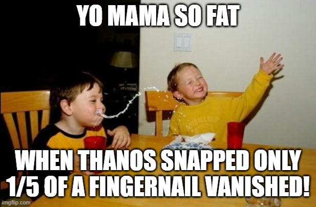 call yo mama if thanos comes |  YO MAMA SO FAT; WHEN THANOS SNAPPED ONLY 1/5 OF A FINGERNAIL VANISHED! | image tagged in memes,yo mamas so fat | made w/ Imgflip meme maker