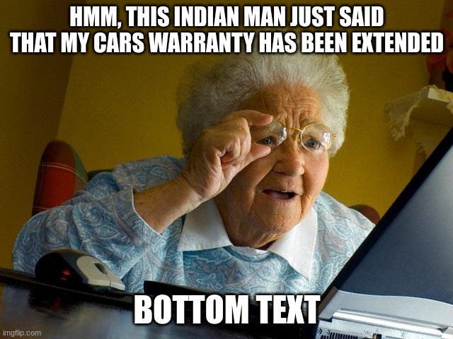 Grandma Finds The Internet | HMM, THIS INDIAN MAN JUST SAID THAT MY CARS WARRANTY HAS BEEN EXTENDED; BOTTOM TEXT | image tagged in memes,grandma finds the internet,funny,boomer,meme,grandma | made w/ Imgflip meme maker