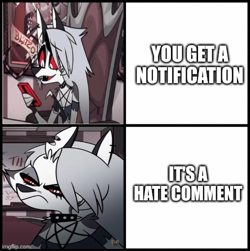 Happens all the time ._. | YOU GET A NOTIFICATION; IT'S A HATE COMMENT | image tagged in loona drake,helluva boss | made w/ Imgflip meme maker