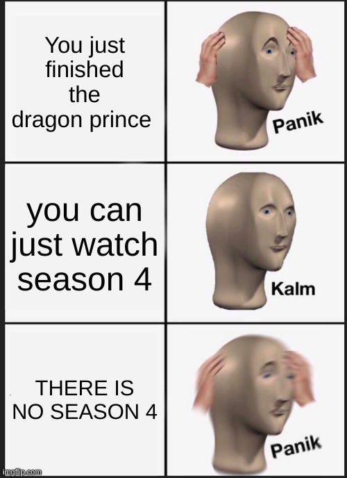 Panik Kalm Panik | You just finished the dragon prince; you can just watch season 4; THERE IS NO SEASON 4 | image tagged in memes,panik kalm panik | made w/ Imgflip meme maker