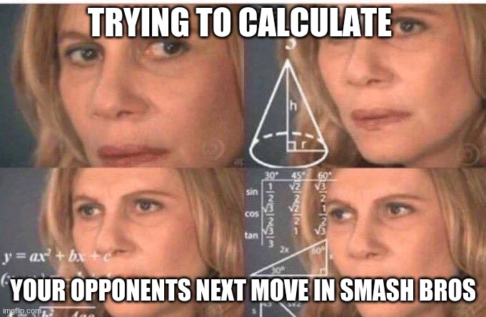 Math lady/Confused lady | TRYING TO CALCULATE; YOUR OPPONENTS NEXT MOVE IN SMASH BROS | image tagged in math lady/confused lady | made w/ Imgflip meme maker