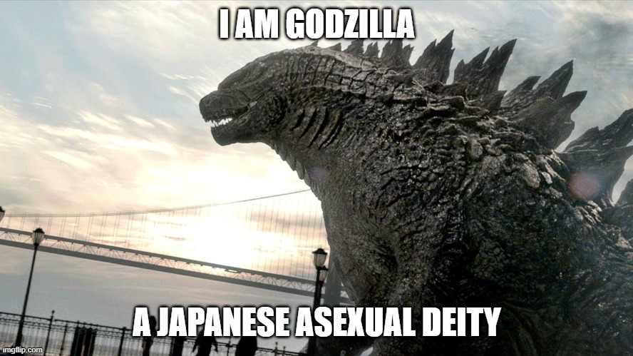 Good news Springtrap! | I AM GODZILLA; A JAPANESE ASEXUAL DEITY | image tagged in memes,godzilla,ace,asexual,deities,moving hearts | made w/ Imgflip meme maker
