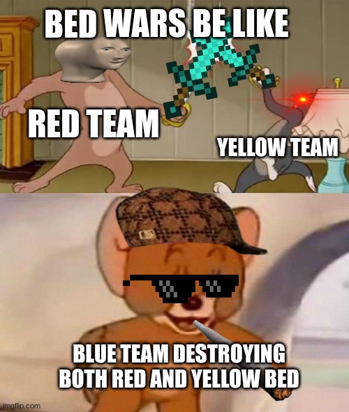 what bedwars be like with a 1000000000000000 iq person aka jerry | BED WARS BE LIKE; RED TEAM; YELLOW TEAM; BLUE TEAM DESTROYING BOTH RED AND YELLOW BED | image tagged in tom and jerry swordfight,minecraft | made w/ Imgflip meme maker