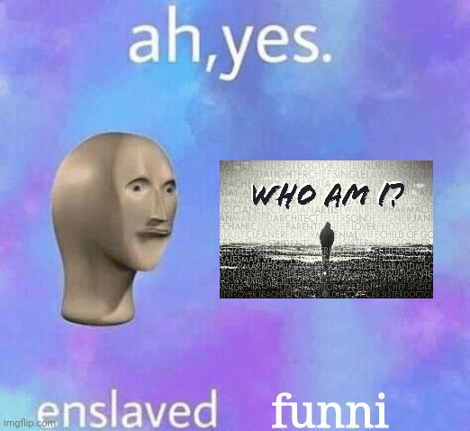 Ah Yes enslaved | funni | image tagged in ah yes enslaved | made w/ Imgflip meme maker