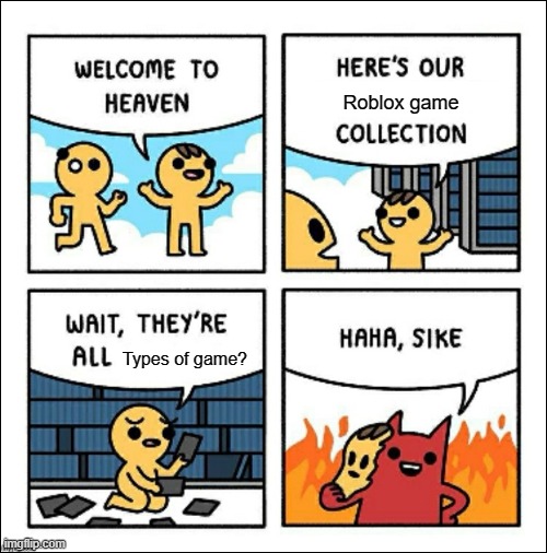 Roblox if friends can't you are about a game | Roblox game; Types of game? | image tagged in welcome to heaven,memes | made w/ Imgflip meme maker