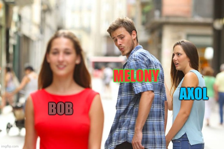 Smg4 melony felony in a nutshell |  MELONY; AXOL; BOB | image tagged in memes,distracted boyfriend,smg4 | made w/ Imgflip meme maker