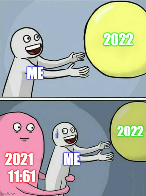 true | 2022; ME; 2022; 2021; ME; 11:61 | image tagged in memes,running away balloon | made w/ Imgflip meme maker