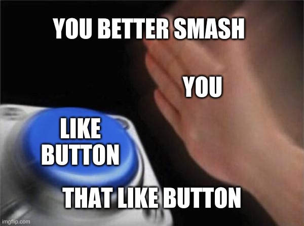Blank Nut Button | YOU BETTER SMASH; YOU; LIKE BUTTON; THAT LIKE BUTTON | image tagged in youtube,subscribe,social media,scumbag youtube,followers | made w/ Imgflip meme maker