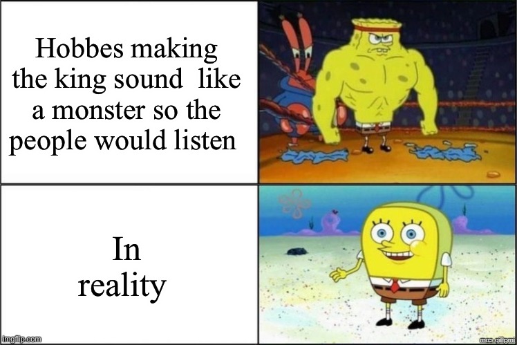 Sponge Bob |  Hobbes making the king sound  like a monster so the people would listen; In reality | image tagged in sponge bob | made w/ Imgflip meme maker