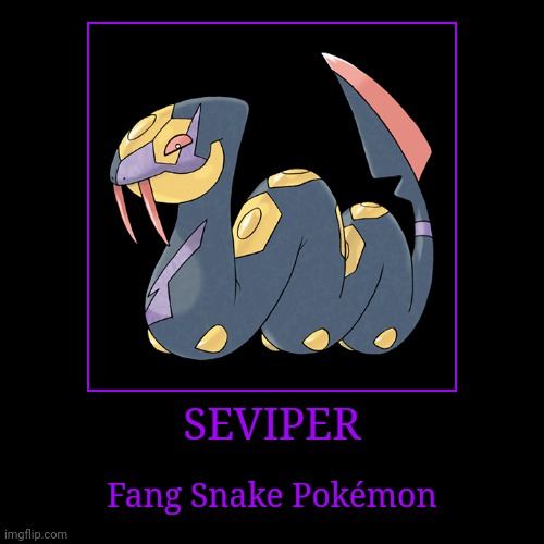 Seviper | SEVIPER | Fang Snake Pokémon | image tagged in demotivationals,pokemon,seviper | made w/ Imgflip demotivational maker