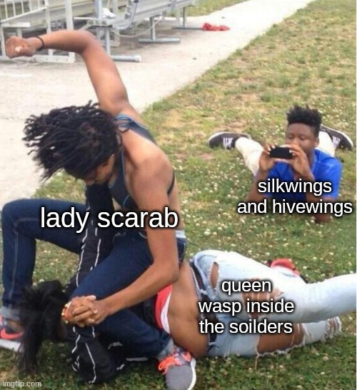daily wof meme 25 |  lady scarab; silkwings and hivewings; queen wasp inside the soilders | image tagged in guy recording a fight | made w/ Imgflip meme maker