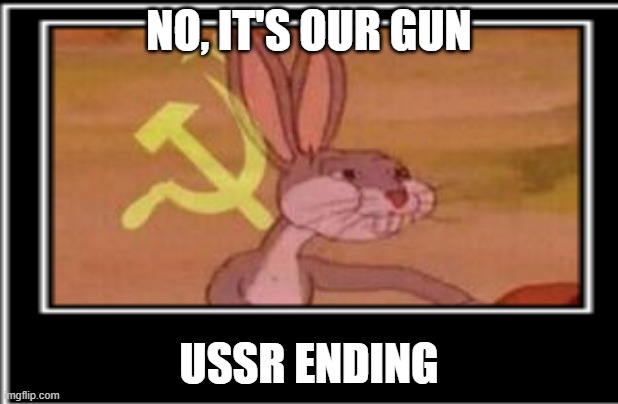 ussr ending | NO, IT'S OUR GUN; USSR ENDING | image tagged in ussr,russia,gun,npc,roblox meme | made w/ Imgflip meme maker
