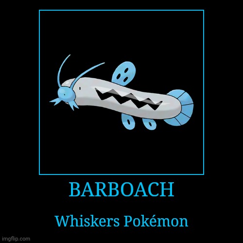 Barboach | BARBOACH | Whiskers Pokémon | image tagged in demotivationals,pokemon,barboach | made w/ Imgflip demotivational maker
