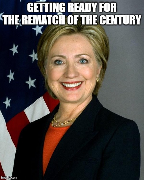 Hillary Clinton Meme | GETTING READY FOR THE REMATCH OF THE CENTURY | image tagged in memes,hillary clinton | made w/ Imgflip meme maker
