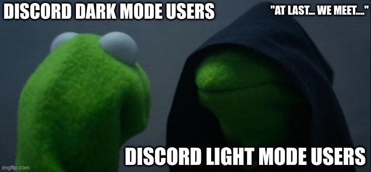 Evil Kermit Meme | DISCORD DARK MODE USERS; "AT LAST... WE MEET...."; DISCORD LIGHT MODE USERS | image tagged in memes,evil kermit | made w/ Imgflip meme maker