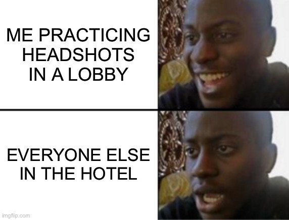 Oh yeah! Oh no... | ME PRACTICING HEADSHOTS IN A LOBBY; EVERYONE ELSE IN THE HOTEL | image tagged in oh yeah oh no | made w/ Imgflip meme maker
