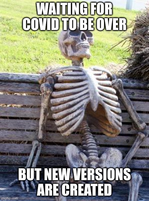 Waiting Skeleton | WAITING FOR COVID TO BE OVER; BUT NEW VERSIONS ARE CREATED | image tagged in memes,waiting skeleton | made w/ Imgflip meme maker