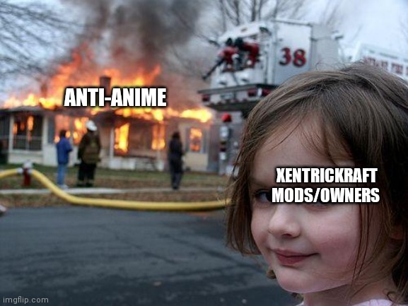 Disaster Girl Meme | ANTI-ANIME XENTRICKRAFT MODS/OWNERS | image tagged in memes,disaster girl | made w/ Imgflip meme maker