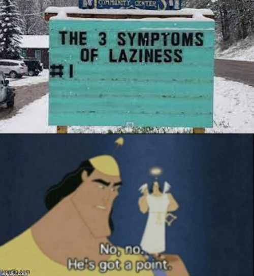 Lazy | image tagged in no no hes got a point,memes,funny,funny memes,ironic,lazy | made w/ Imgflip meme maker