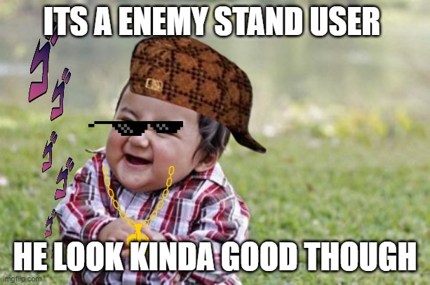 Evil Toddler | ITS A ENEMY STAND USER; HE LOOK KINDA GOOD THOUGH | image tagged in memes,evil toddler | made w/ Imgflip meme maker