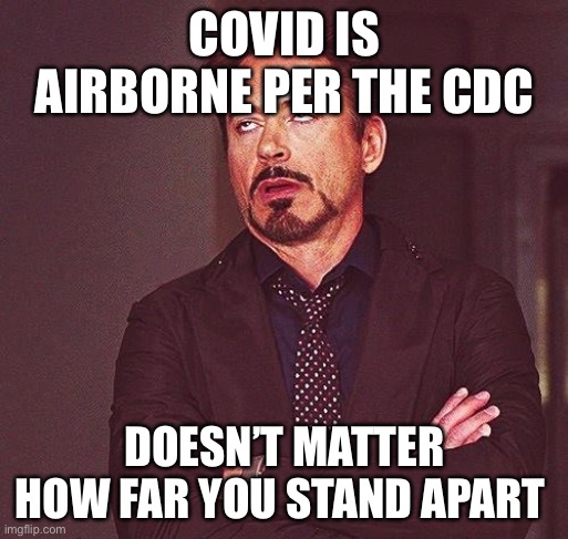 Robert Downey Jr Annoyed | COVID IS AIRBORNE PER THE CDC DOESN’T MATTER HOW FAR YOU STAND APART | image tagged in robert downey jr annoyed | made w/ Imgflip meme maker
