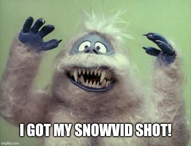 Abominable Snowman | I GOT MY SNOWVID SHOT! | image tagged in abominable snowman | made w/ Imgflip meme maker