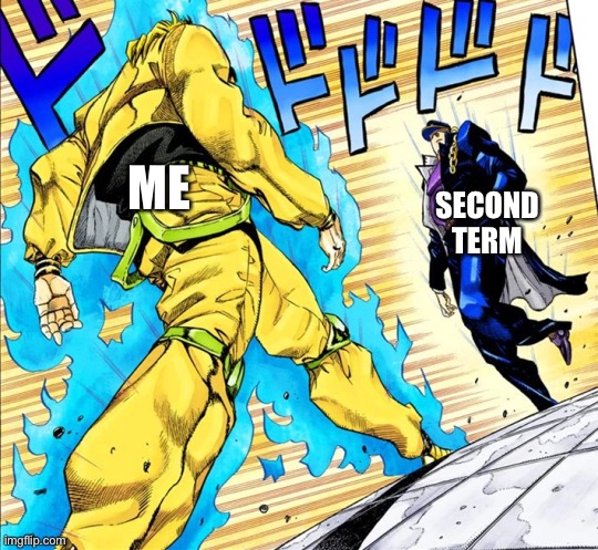 2nd term | SECOND TERM; ME | image tagged in jojo's walk | made w/ Imgflip meme maker