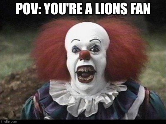NFL Clown | POV: YOU'RE A LIONS FAN | image tagged in scary clown | made w/ Imgflip meme maker