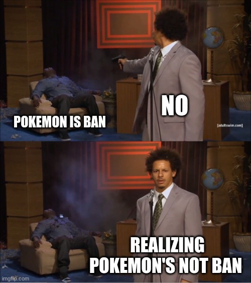 Who Killed Hannibal | NO; POKEMON IS BAN; REALIZING POKEMON'S NOT BAN | image tagged in memes,who killed hannibal | made w/ Imgflip meme maker