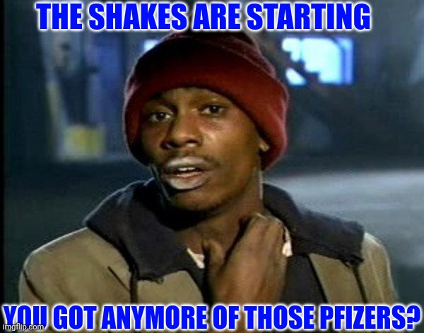 THE SHAKES ARE STARTING YOU GOT ANYMORE OF THOSE PFIZERS? | made w/ Imgflip meme maker