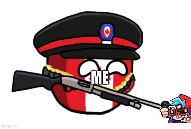 Canada Countryball (gun) | ME; LIFE | image tagged in canada countryball gun | made w/ Imgflip meme maker