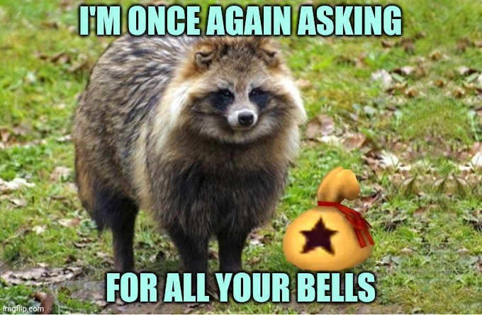 Tom Nook IRL | I'M ONCE AGAIN ASKING; FOR ALL YOUR BELLS | image tagged in tom nook,animal crossing,racoon,gaming,nintendo switch | made w/ Imgflip meme maker