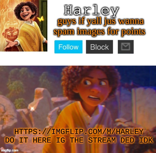 no trolling but u can image spam. know the difference | guys if yall jus wanna spam images for points; HTTPS://IMGFLIP.COM/M/HARLEY

DO IT HERE IG THE STREAM DED IDK | image tagged in camilo temp by yacht | made w/ Imgflip meme maker