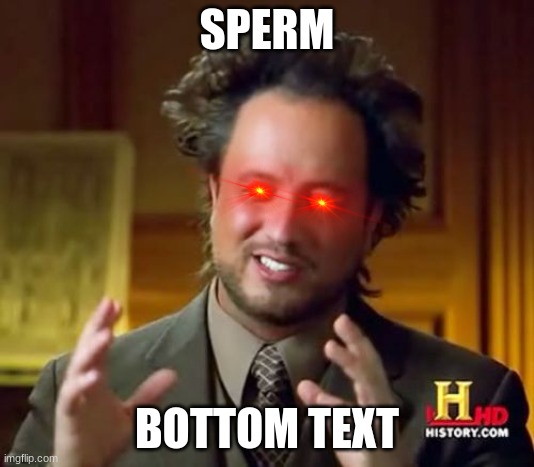 sperm | SPERM; BOTTOM TEXT | image tagged in memes,ancient aliens,sperm | made w/ Imgflip meme maker