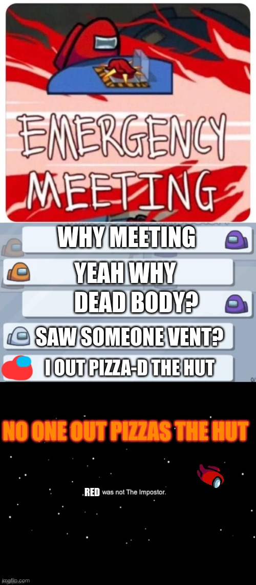 WHY MEETING; YEAH WHY; DEAD BODY? SAW SOMEONE VENT? I OUT PIZZA-D THE HUT; NO ONE OUT PIZZAS THE HUT; RED | image tagged in emergency meeting among us,among us chat,x was not the imposter | made w/ Imgflip meme maker