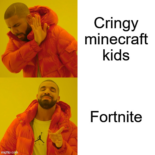 Drake Hotline Bling Meme | Cringy minecraft kids Fortnite | image tagged in memes,drake hotline bling | made w/ Imgflip meme maker